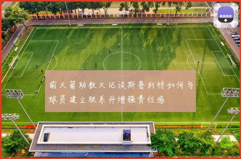 前火箭助教火记谈斯普利特如何与球员建立联系并增强责任感