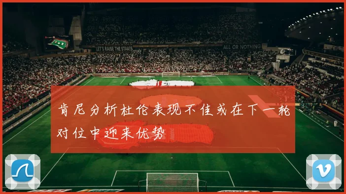肯尼分析杜伦表现不佳或在下一轮对位中迎来优势